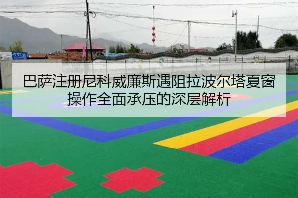 巴萨注册尼科威廉斯遇阻拉波尔塔夏窗操作全面承压的深层解析